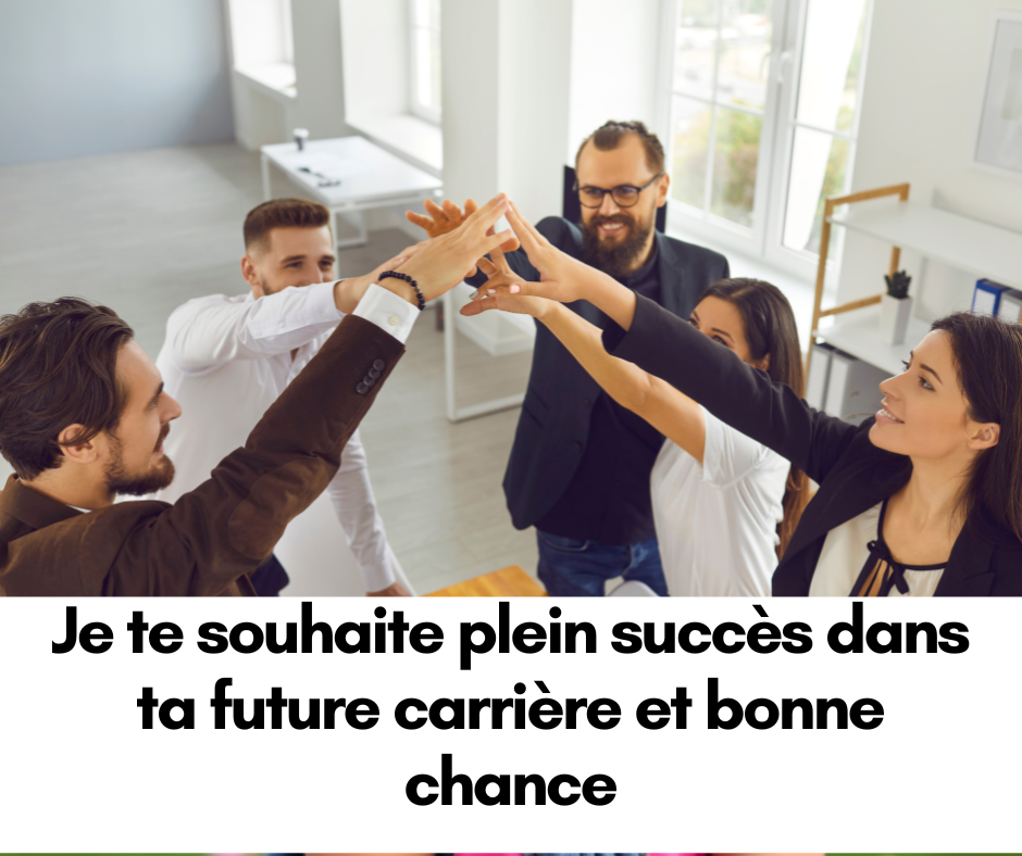 Je te souhaite plein succès dans ta future carrière et bonne chance