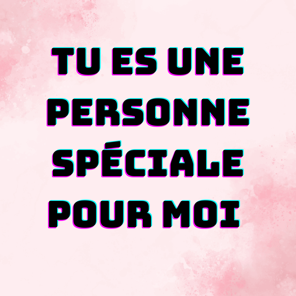 Tu es une personne spéciale pour moi